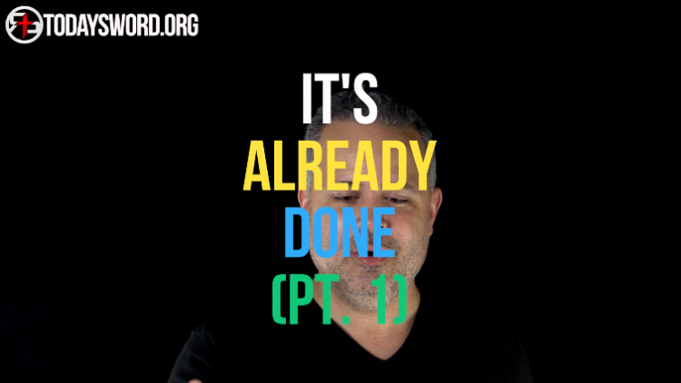 It’s Already Done (Pt. 1) - Today's Word
